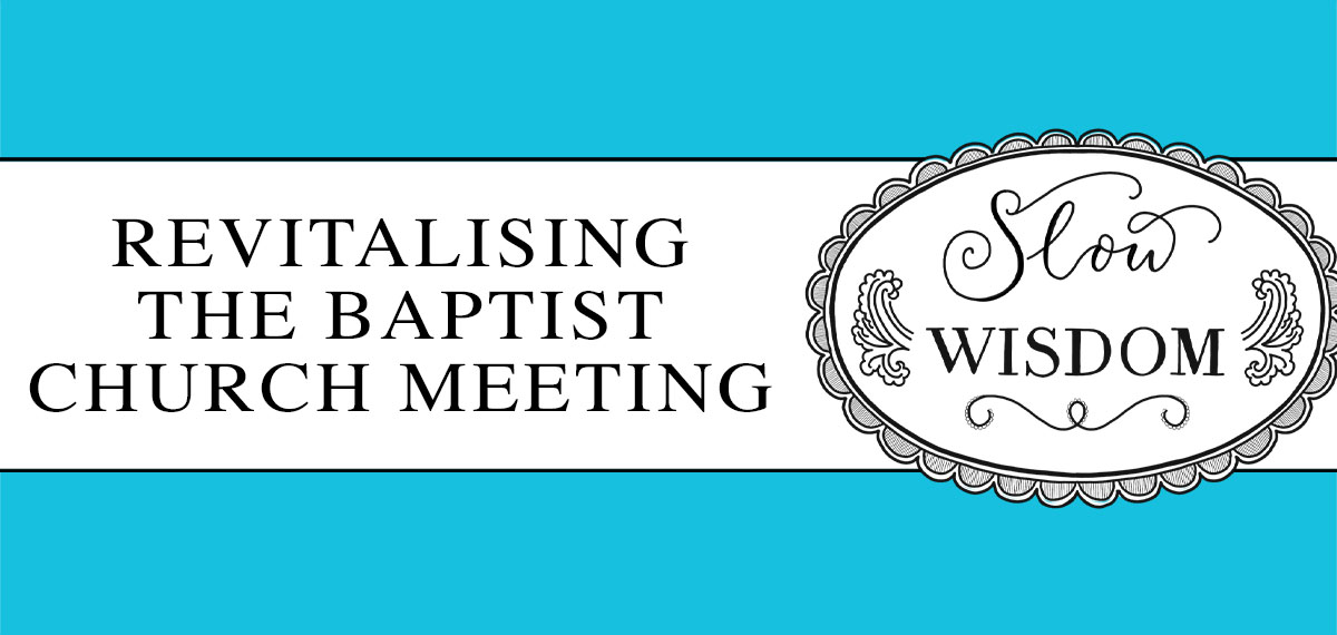 Ruth Moriarty introduces Slow wisdom, an offering of qualitative research to our denomination which shows how Baptists can discern together well and identifies positive opportunities for change at the Church Meeting