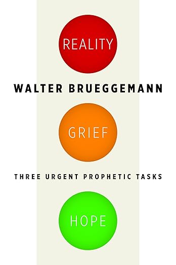 Reality, Grief, Hope Three Urgent Prophetic Tasks by Walter Brueggemann