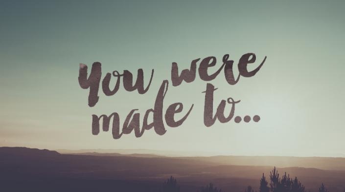 You were made to