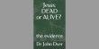 Jesus: Dead or Alive? The evidence, by John Dyer 
