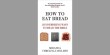 How to Eat Bread by Miranda Threlfall-Holmes 