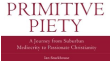 Primitive Piety: 'Suburban mediocrity to passionate Christianity'