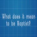 What does it mean to be Baptist?