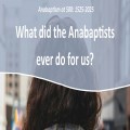 What did the Anabaptists ever do for us?