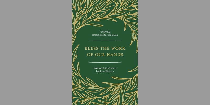 Bless the work of our hands: prayers and reflections for creatives